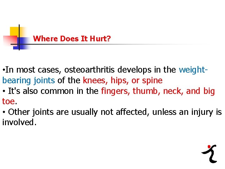 Where Does It Hurt? • In most cases, osteoarthritis develops in the weightbearing joints