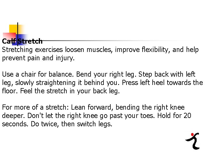 Calf Stretching exercises loosen muscles, improve flexibility, and help prevent pain and injury. Use