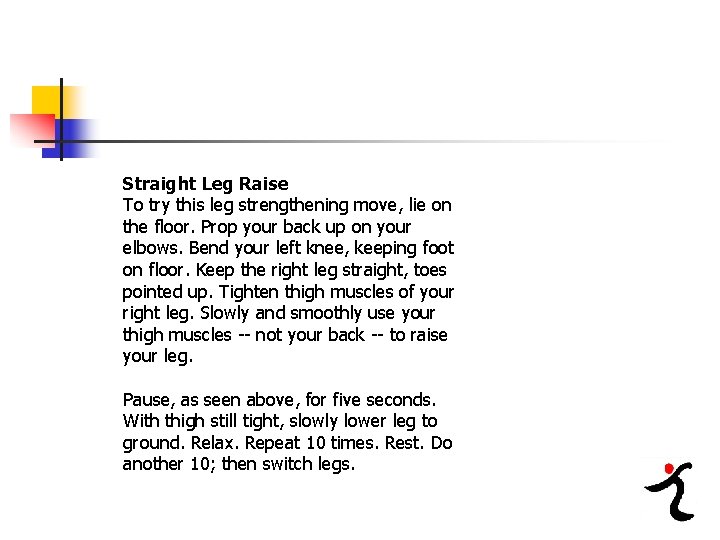 Straight Leg Raise To try this leg strengthening move, lie on the floor. Prop