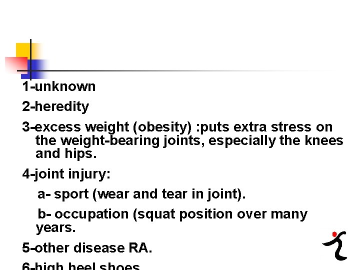1 -unknown 2 -heredity 3 -excess weight (obesity) : puts extra stress on the