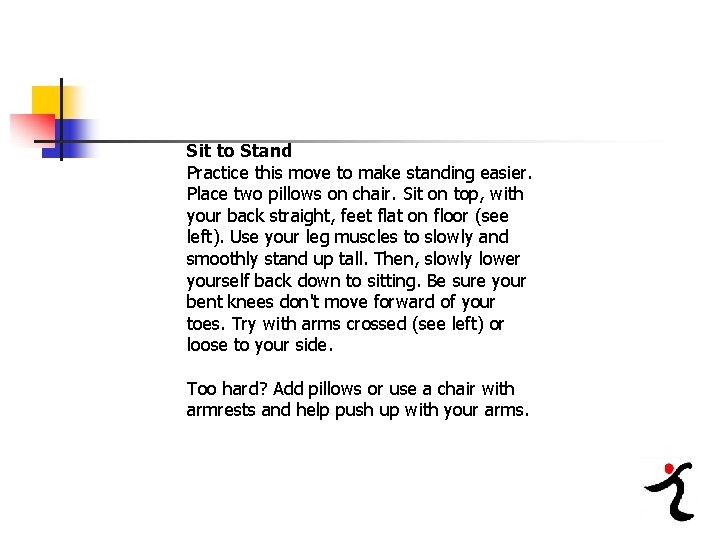 Sit to Stand Practice this move to make standing easier. Place two pillows on