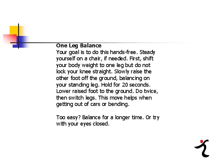 One Leg Balance Your goal is to do this hands-free. Steady yourself on a
