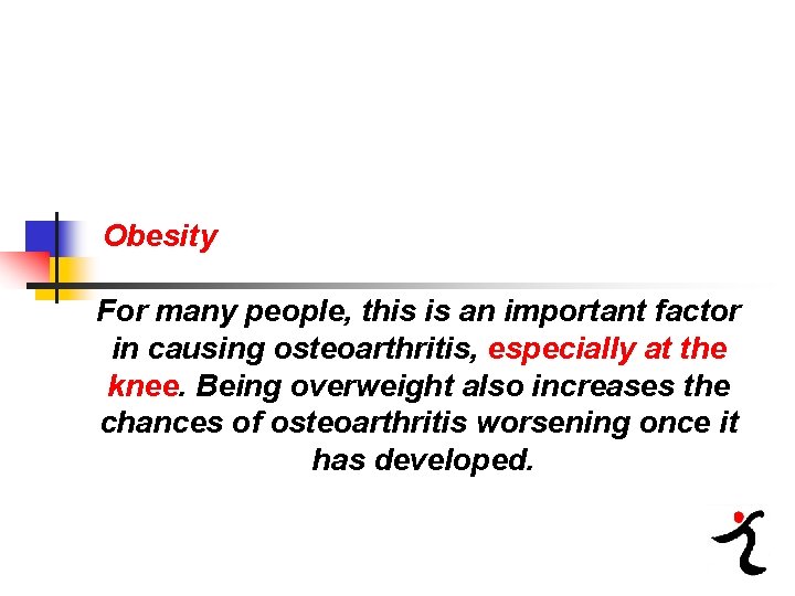 Obesity For many people, this is an important factor in causing osteoarthritis, especially at