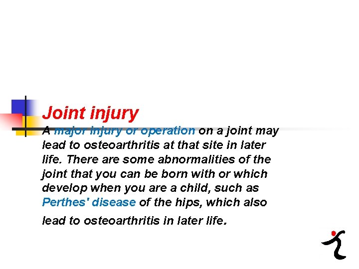 Joint injury A major injury or operation on a joint may lead to osteoarthritis