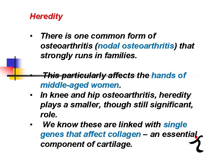 Heredity • There is one common form of osteoarthritis (nodal osteoarthritis) that strongly runs
