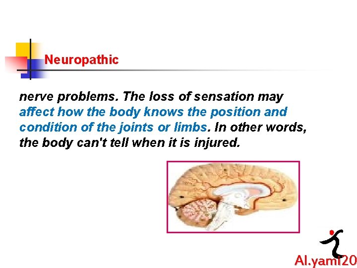 Neuropathic nerve problems. The loss of sensation may affect how the body knows the