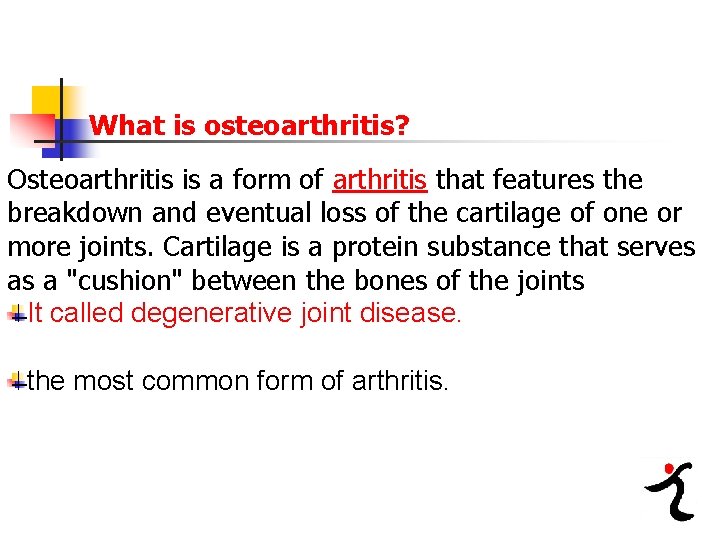 What is osteoarthritis? Osteoarthritis is a form of arthritis that features the breakdown and