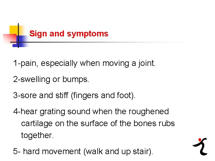 Sign and symptoms 1 pain, especially when moving a joint. 2 swelling or bumps.