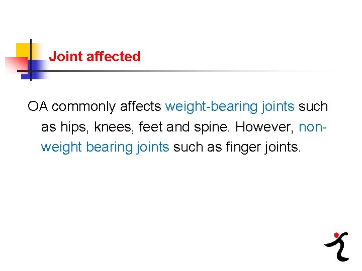 Joint affected OA commonly affects weight bearing joints such as hips, knees, feet and