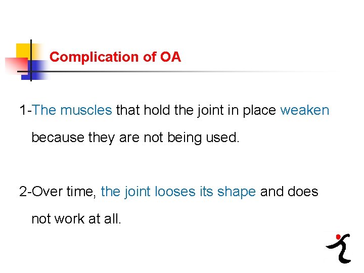 Complication of OA 1 The muscles that hold the joint in place weaken because