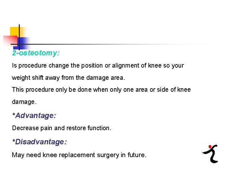 2 -osteotomy: Is procedure change the position or alignment of knee so your weight