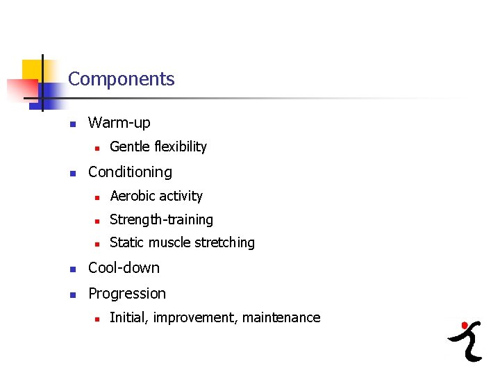 Components n Warm-up n n Gentle flexibility Conditioning n Aerobic activity n Strength-training n