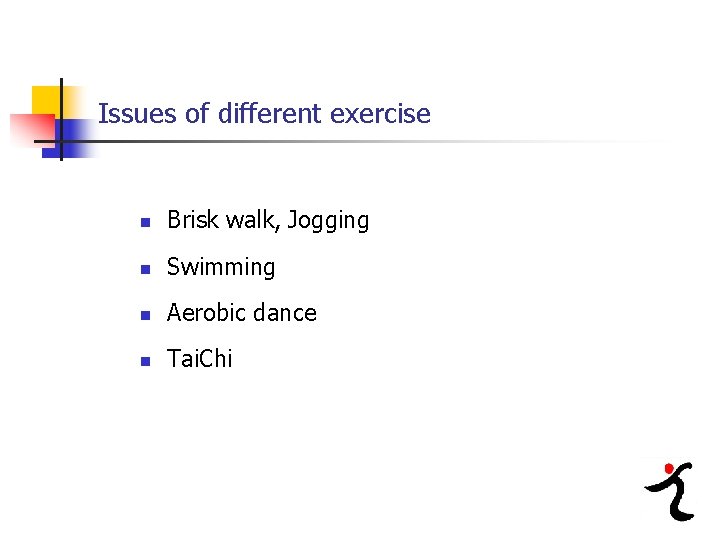 Issues of different exercise n Brisk walk, Jogging n Swimming n Aerobic dance n