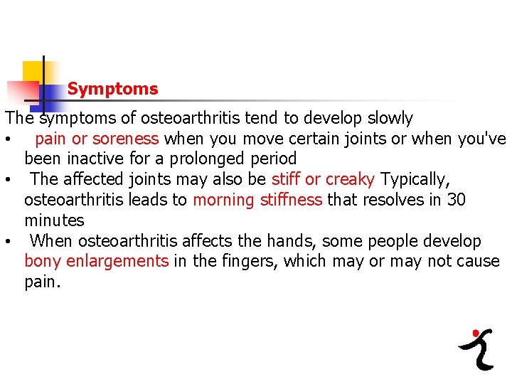 Symptoms The symptoms of osteoarthritis tend to develop slowly • pain or soreness when