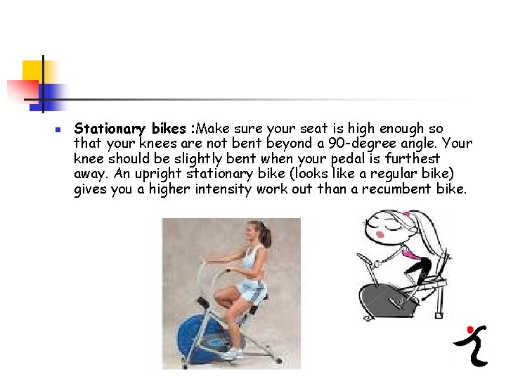 n Stationary bikes : Make sure your seat is high enough so that your
