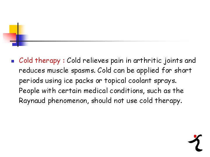 n Cold therapy : Cold relieves pain in arthritic joints and reduces muscle spasms.