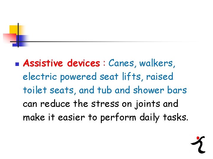 n Assistive devices : Canes, walkers, electric powered seat lifts, raised toilet seats, and