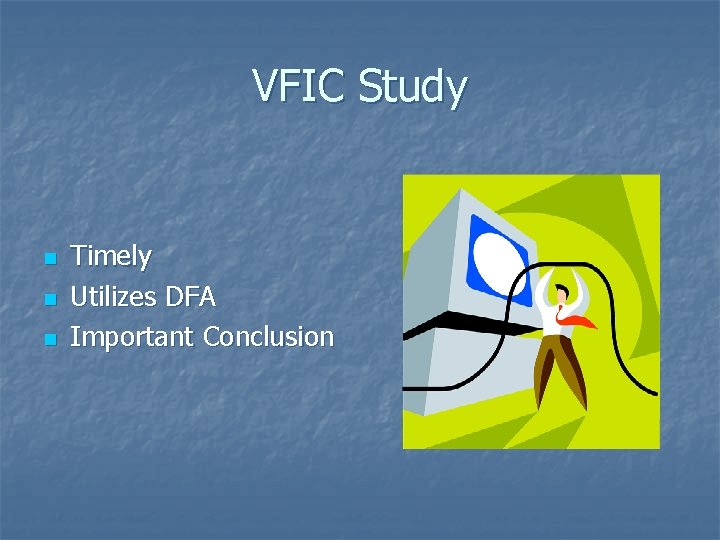 VFIC Study n n n Timely Utilizes DFA Important Conclusion 