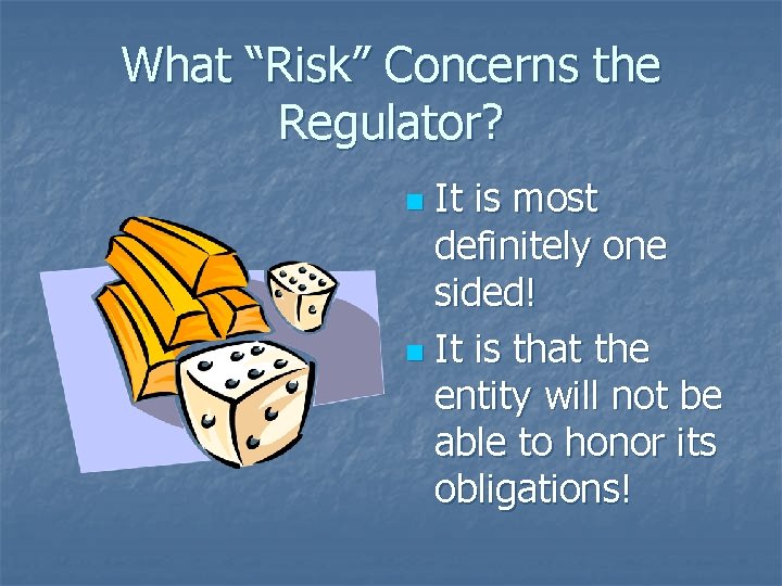 What “Risk” Concerns the Regulator? It is most definitely one sided! n It is