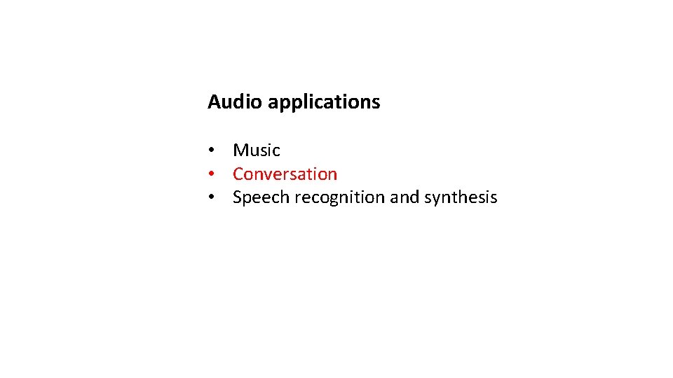 Audio applications • Music • Conversation • Speech recognition and synthesis 