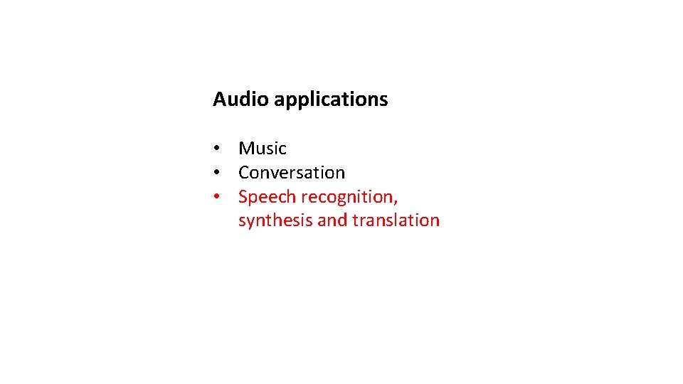 Audio applications • Music • Conversation • Speech recognition, synthesis and translation 