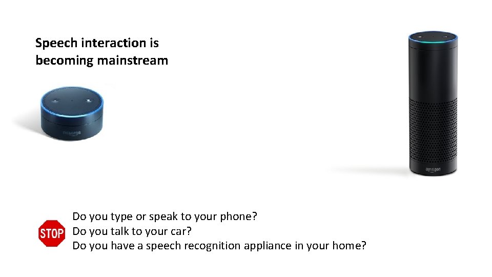 Speech interaction is becoming mainstream Do you type or speak to your phone? Do