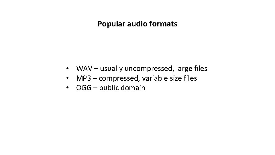 Popular audio formats • WAV – usually uncompressed, large files • MP 3 –