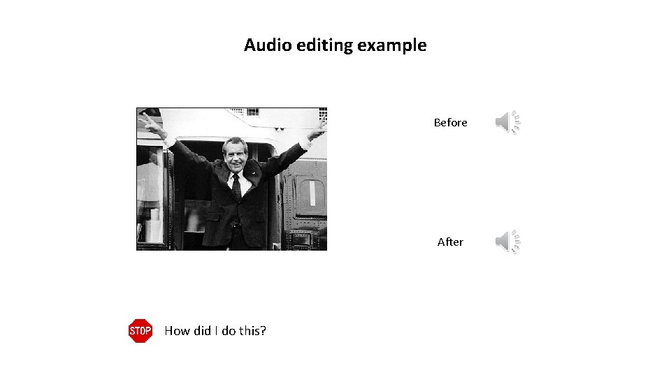 Audio editing example Before After How did I do this? 