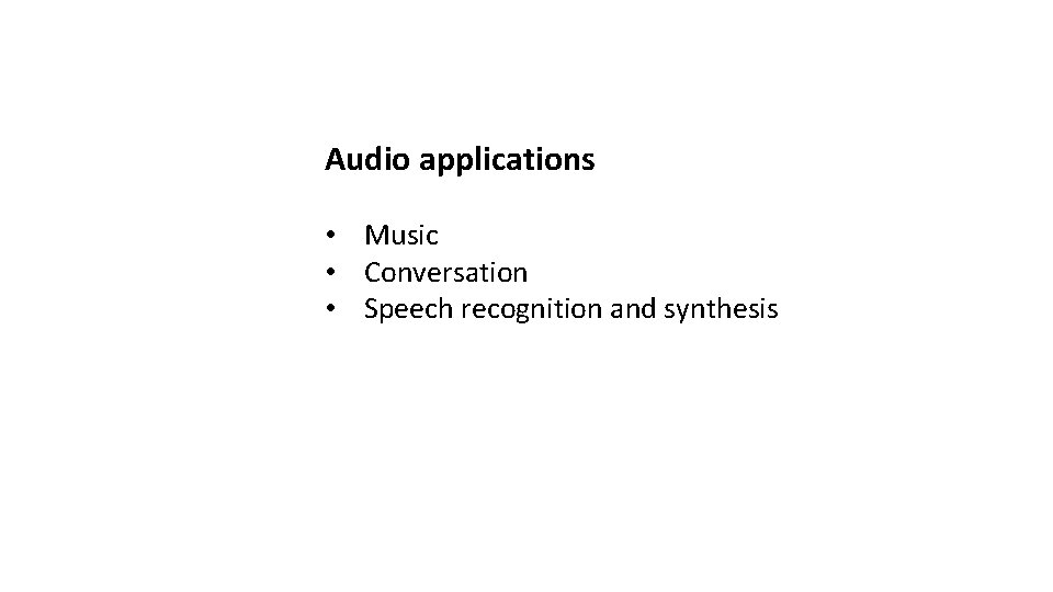 Audio applications • Music • Conversation • Speech recognition and synthesis 