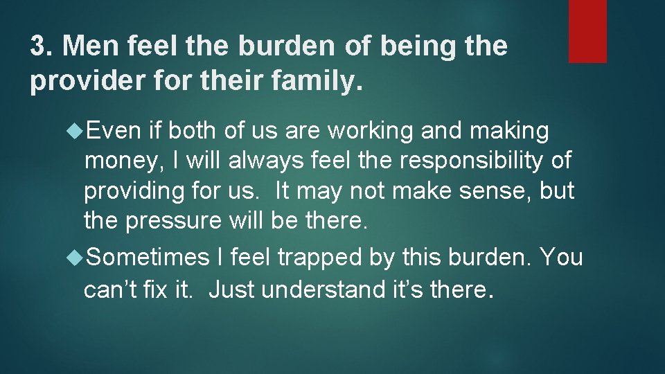 3. Men feel the burden of being the provider for their family. Even if