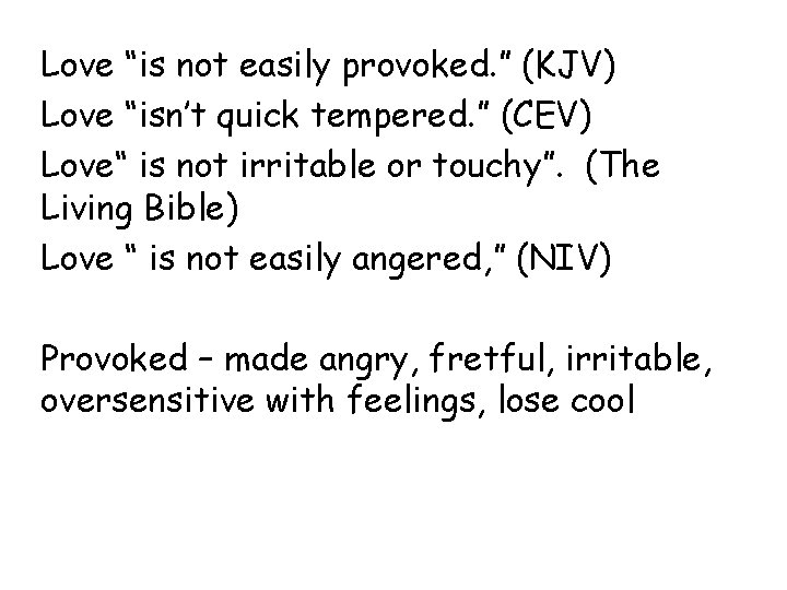 Love “is not easily provoked. ” (KJV) Love “isn’t quick tempered. ” (CEV) Love“