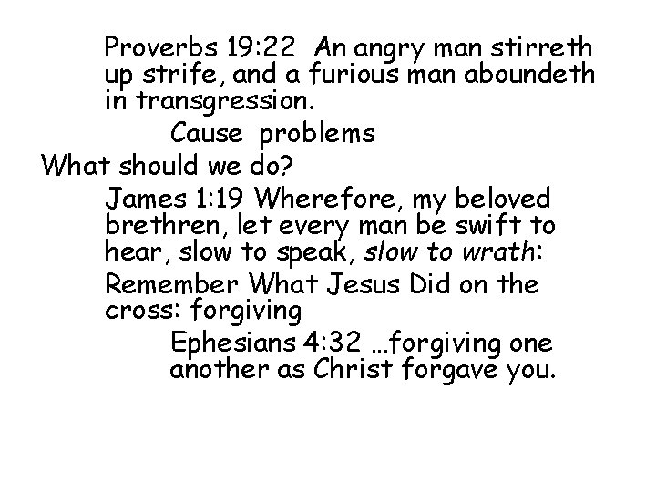 Proverbs 19: 22 An angry man stirreth up strife, and a furious man aboundeth