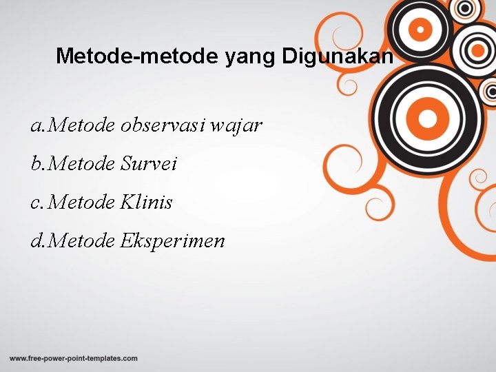 Metode-metode yang Digunakan a. Metode observasi wajar b. Metode Survei c. Metode Klinis d.