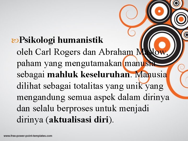  Psikologi humanistik oleh Carl Rogers dan Abraham Maslow, paham yang mengutamakan manusia sebagai