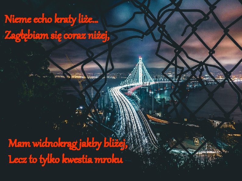 Nieme echo kraty liże… Zagłębiam się coraz niżej, Mam widnokrąg jakby bliżej, Lecz to