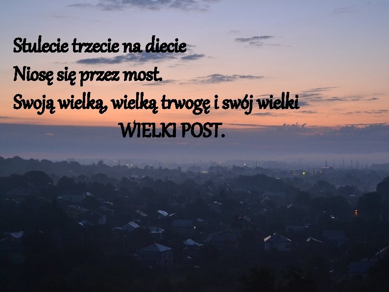 Stulecie trzecie na diecie Niosę się przez most. Swoją wielką, wielką trwogę i swój