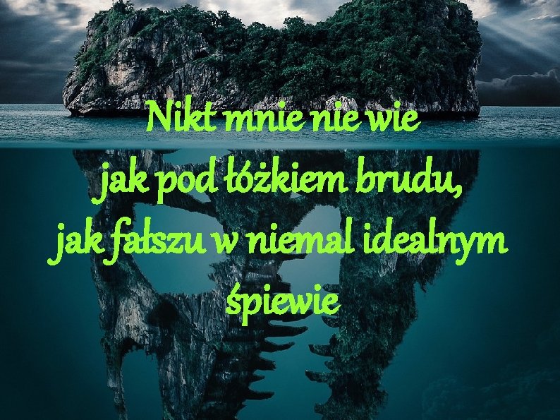 Nikt mnie wie jak pod łóżkiem brudu, jak fałszu w niemal idealnym śpiewie 