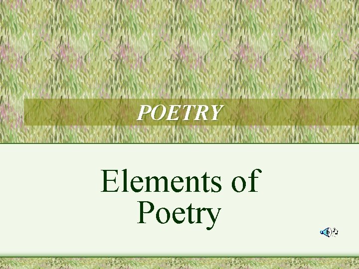 POETRY Elements of Poetry POETRY Elements of Poetry