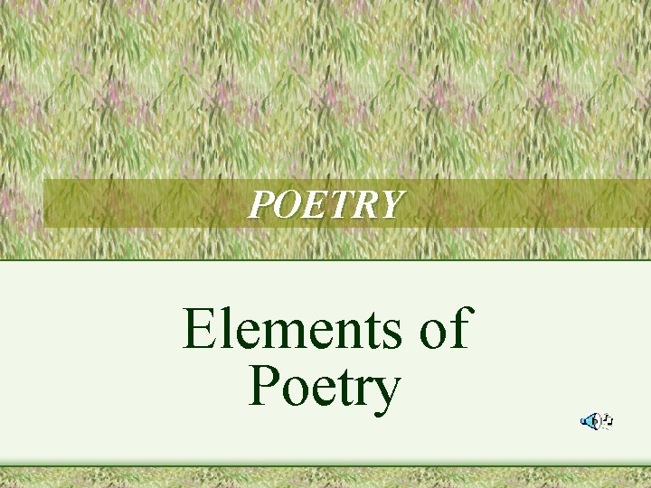 POETRY Elements of Poetry 