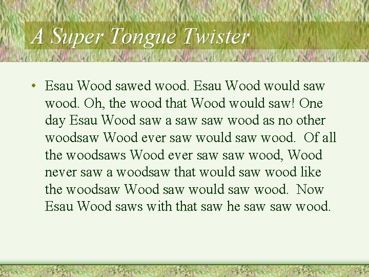 A Super Tongue Twister • Esau Wood sawed wood. Esau Wood would saw wood.