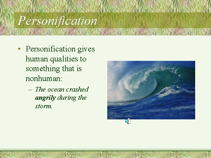 Personification • Personification gives human qualities to something that is nonhuman: – The ocean