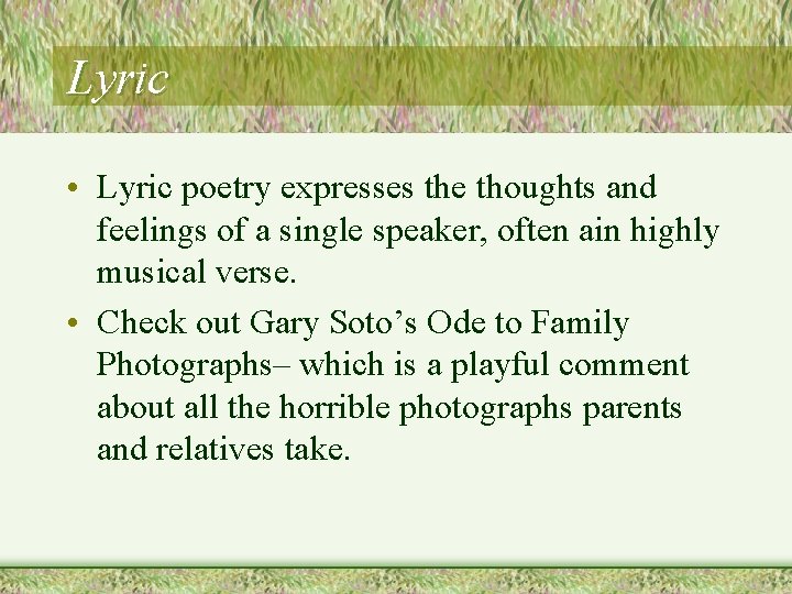 Lyric • Lyric poetry expresses the thoughts and feelings of a single speaker, often