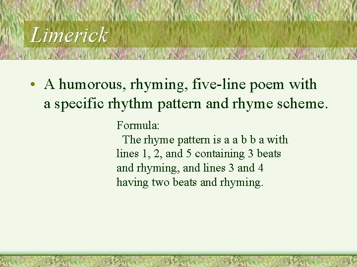 Limerick • A humorous, rhyming, five-line poem with a specific rhythm pattern and rhyme