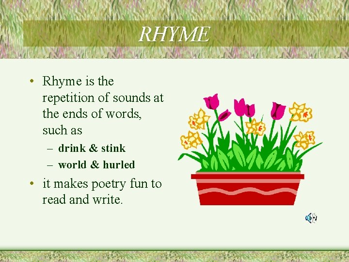 RHYME • Rhyme is the repetition of sounds at the ends of words, such