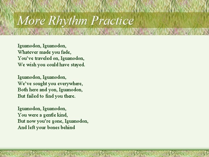 More Rhythm Practice Iguanodon, Whatever made you fade, You’ve traveled on, Iguanodon, We wish