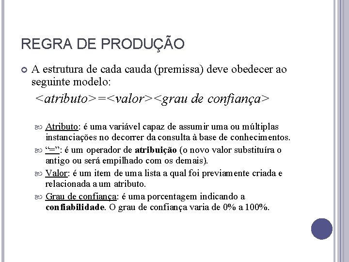 REGRA DE PRODUÇÃO A estrutura de cada cauda (premissa) deve obedecer ao seguinte modelo: REGRA DE PRODUÇÃO A estrutura de cada cauda (premissa) deve obedecer ao seguinte modelo: