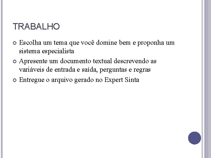 TRABALHO Escolha um tema que você domine bem e proponha um sistema especialista Apresente TRABALHO Escolha um tema que você domine bem e proponha um sistema especialista Apresente