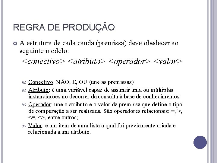 REGRA DE PRODUÇÃO A estrutura de cada cauda (premissa) deve obedecer ao seguinte modelo: REGRA DE PRODUÇÃO A estrutura de cada cauda (premissa) deve obedecer ao seguinte modelo: