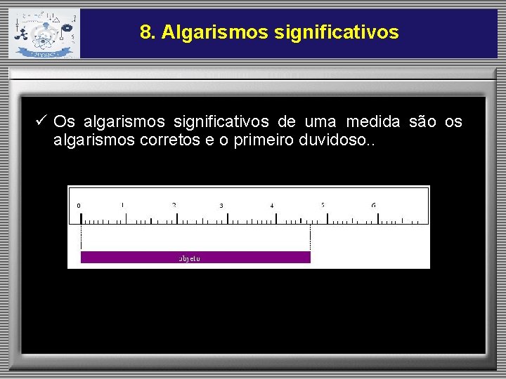 8. Algarismos significativos ü Os algarismos significativos de uma medida são os algarismos corretos