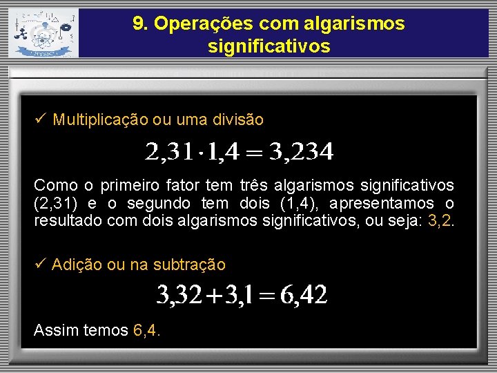 9. Operações com algarismos significativos ü Multiplicação ou uma divisão Como o primeiro fator